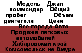  › Модель ­ Джип коммандер › Общий пробег ­ 200 000 › Объем двигателя ­ 3 › Цена ­ 900 000 - Все города Авто » Продажа легковых автомобилей   . Хабаровский край,Комсомольск-на-Амуре г.